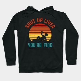 Shut up liver you are fine Hoodie